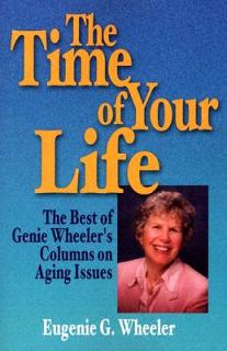 The Time of Your Life: The Best of Genie Wheeler's Columns on Aging Issues