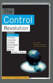 The Control Revolution How the Internet Is Putting Individuals in Charge and Changing the World We Know