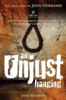 An Unjust Hanging: Sent to the gallows by folly, ignorance and a doctor's selfish cruelty