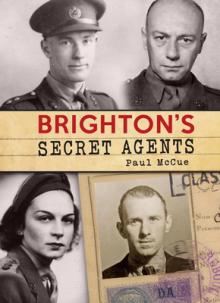 Brighton's Secret Agents: The Brighton & Hove Contribution to Britain's Ww2 Special Operations' Executive