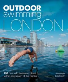 Outdoor Swimming London: 150 Best Wild Swims and Lidos Within Easy Reach of the Capital