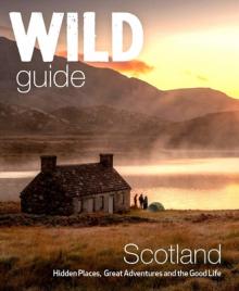 Wild Guide Scotland: Second Edition: Hidden Places, Great Adventures and the Good Life
