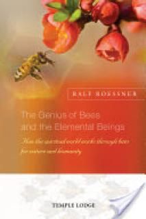 The Genius of Bees and the Elemental Beings: How the Spiritual World Works Through Bees for Nature and Humanity