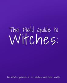 The Field Guide to Witches: An Artist's Grimoire of 20 Witches and Their Worlds
