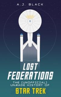 Lost Federations: The Unmade History of Star Trek