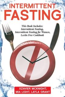 Intermittent Fasting: For Women and Men: This Book Includes: Intermittent Fasting, Intermittent Fasting for Women, Lectin Free Cookbook