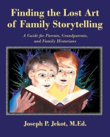 Finding the Lost Art of Family Storytelling: A Guide for Parents, Grandparents, and Family Historians