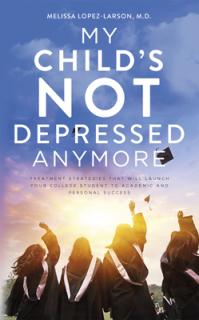 My Child's Not Depressed Anymore: Treatment Strategies That Will Launch Your College Student to Academic and Personal Success