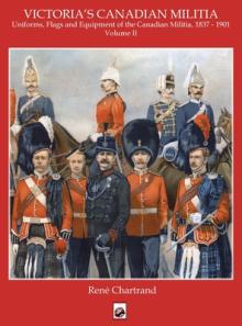 Victoria's Militia: Uniforms, Flags and Equipment of Canadian Milit 1837 - 1901