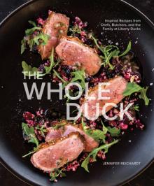 The Whole Duck: Inspired Recipes from Chefs, Butchers, and the Family at Liberty Ducks