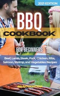 BBQ COOKBOOK For Beginners: Beef, Lamb, Steak, Pork, Chicken, Ribs, Salmon, Shrimp, and Vegetables Recipes