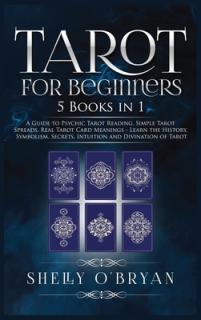 Tarot For Beginners: 5 Books in 1: A Guide to Psychic Tarot Reading, Simple Tarot Spreads, Real Tarot Card Meanings - Learn the History, Sy