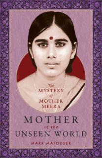 Mother of the Unseen World: The Mystery of Mother Meera