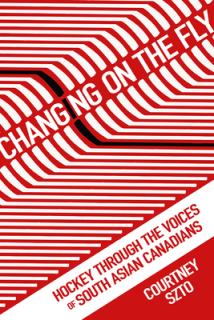 Changing on the Fly: Hockey Through the Voices of South Asian Canadians