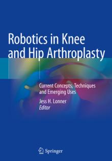 Robotics in Knee and Hip Arthroplasty: Current Concepts, Techniques and Emerging Uses