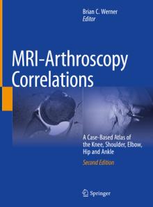 Mri-Arthroscopy Correlations: A Case-Based Atlas of the Knee, Shoulder, Elbow, Hip and Ankle