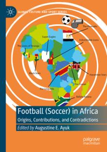 Football (Soccer) in Africa: Origins, Contributions, and Contradictions