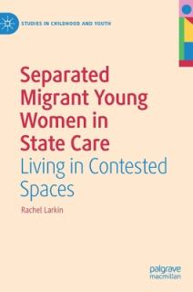 Separated Migrant Young Women in State Care: Living in Contested Spaces