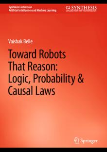 Toward Robots That Reason: Logic, Probability & Causal Laws