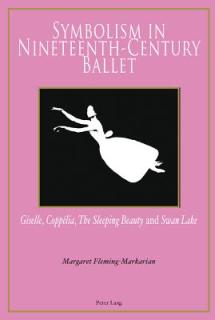 Symbolism in Nineteenth-Century Ballet: Giselle, Copplia, the Sleeping Beauty and Swan Lake