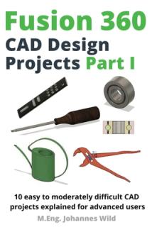 Fusion 360 CAD Design Projects Part I: 10 easy to moderately difficult CAD projects explained for advanced users