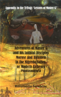 Adventures of Master G and his faithful disciples Morose and Bitumen in the Nigredo Valley, or Modern Alchemy. Phantasmagoria: Appendix to the Trilogy