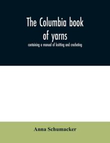 The Columbia book of yarns: containing a manual of knitting and crocheting