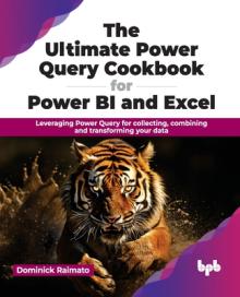 The Ultimate Power Query Cookbook for Power Bi and Excel: Leveraging Power Query for Collecting, Combining and Transforming Your Data