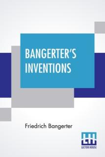 Bangerter's Inventions: Hismarvelous Time Clock Edited By Everett Lincoln King