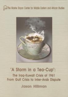 A Storm in a Tea-Cup: The Iraq-Kuwait Crisis of 1961 from Gulf Crisis to Inter-Arab Dispute