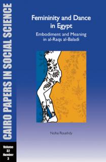 Femininity and Dance in Egypt: Embodiment and Meaning in Al-Raqs Al-Baladi: Cairo Papers Vol. 32, No. 3