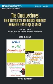 Chua Lectures, The: From Memristors and Cellular Nonlinear Networks to the Edge of Chaos - Volume III. Chaos: Chua's Circuit and Complex Nonlinear Phe