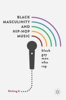 Black Masculinity and Hip-Hop Music: Black Gay Men Who Rap